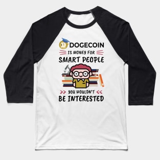 Dogecoin Is Money for Smart People, You Wouldn't Be Interested. Funny design for cryptocurrency fans. Baseball T-Shirt